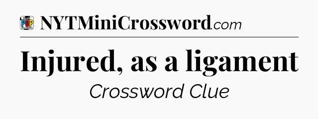 Injured, as a ligament Crossword Clue