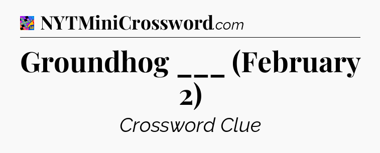 Groundhog ___ (February 2) Crossword Clue