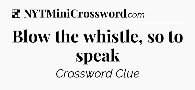 Solution: Blow the whistle, so to speak - NYT Crossword