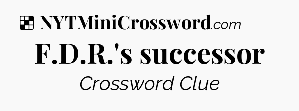 Solution: F.D.R.'s successor - NYT Crossword