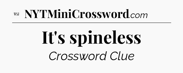 It's spineless - WSJ Crossword