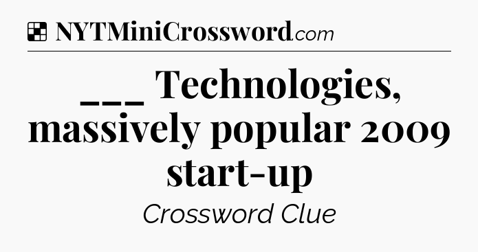 Solution: ___ Technologies, massively popular 2009 start-up - NYT Crossword