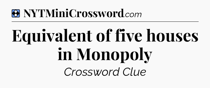 Solution: Equivalent of five houses in Monopoly - NYT Mini Crossword