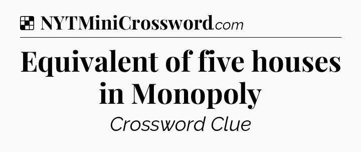 Solution: Equivalent of five houses in Monopoly - NYT Crossword