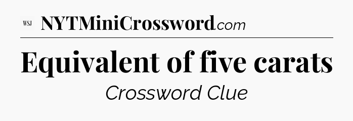 Equivalent of five carats - WSJ Crossword