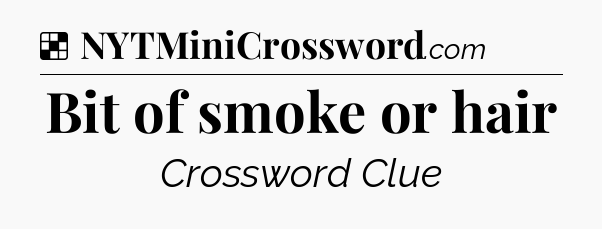 Solution: Bit of smoke or hair - NYT Crossword
