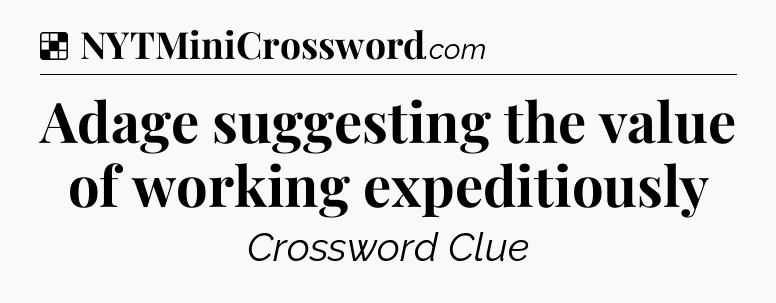 Solution: Adage suggesting the value of working expeditiously - NYT Crossword