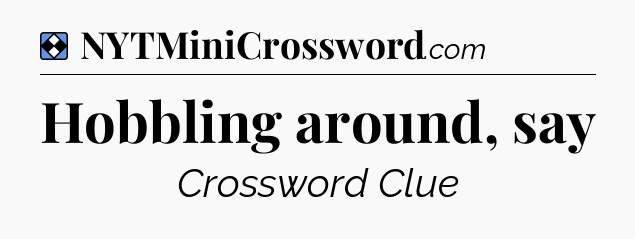 Solution: Hobbling around, say - NYT Mini Crossword