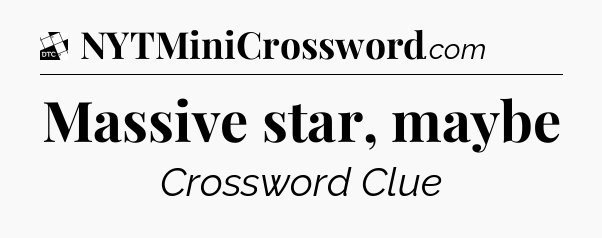 Massive star, maybe - Daily Themed Classic Crossword