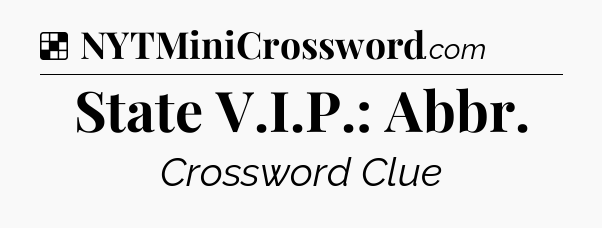 Solution: State V.I.P.: Abbr - NYT Crossword