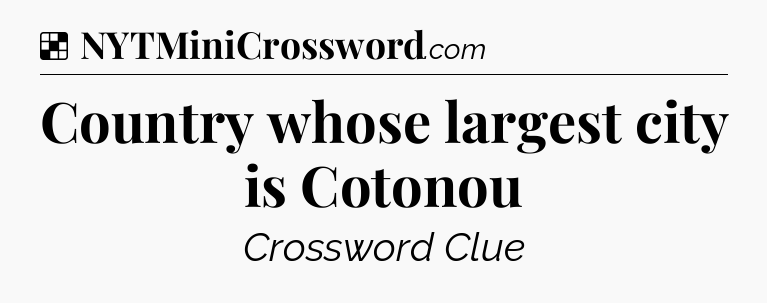 Solution: Country whose largest city is Cotonou - NYT Crossword