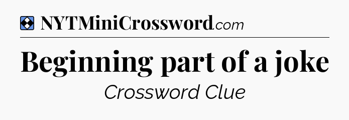 Solution: Beginning part of a joke - NYT Mini Crossword