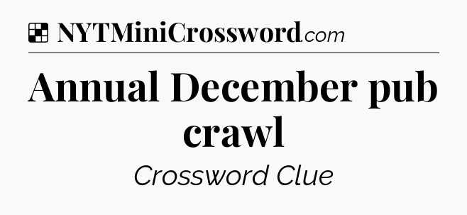 Solution: Annual December pub crawl - NYT Crossword
