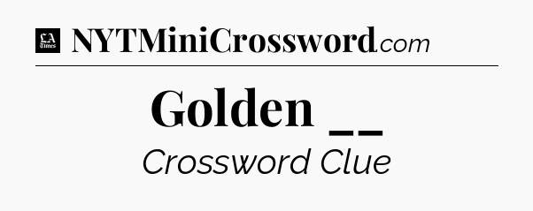Golden __ - LA Times Crossword