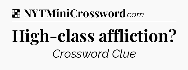 Solution: High-class affliction - NYT Crossword