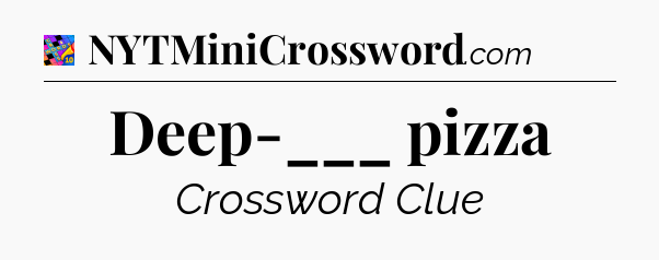 Deep-___ pizza Crossword Clue