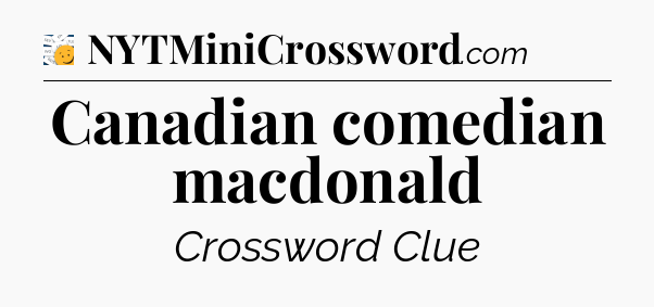 Canadian comedian macdonald - 7 Little Words
