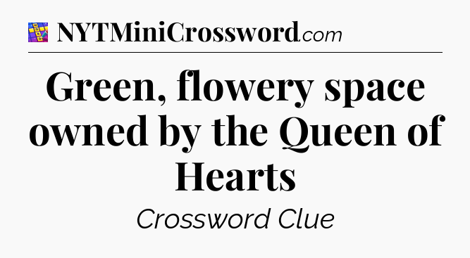 Green, flowery space owned by the Queen of Hearts Codycross