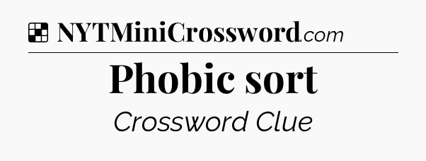 Solution: Phobic sort - NYT Crossword