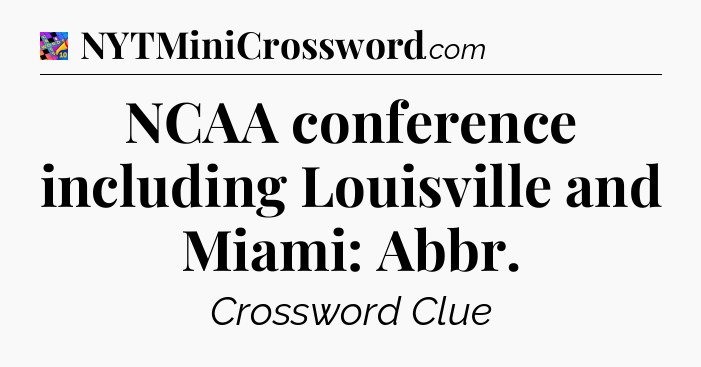 NCAA conference including Louisville and Miami: Abbr Crossword Clue