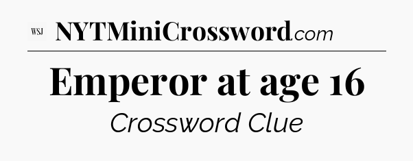 Emperor at age 16 - WSJ Crossword