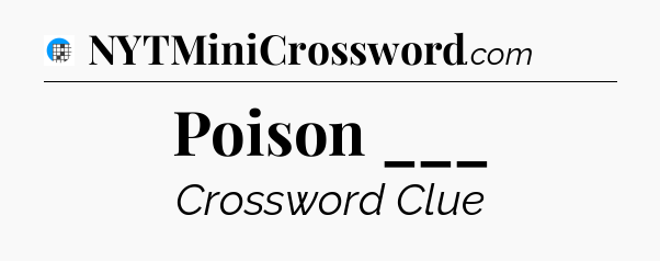 Poison ___ Crossword Clue