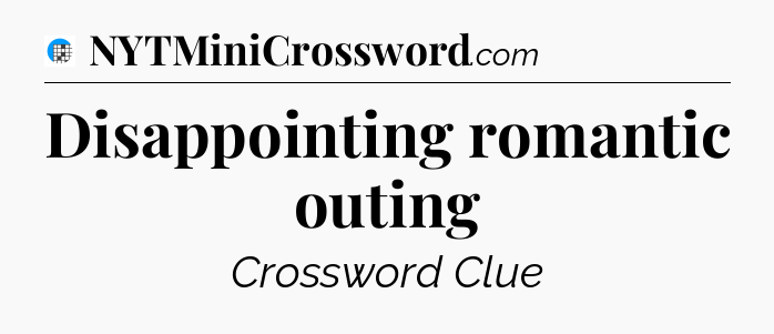 Disappointing romantic outing Crossword Clue
