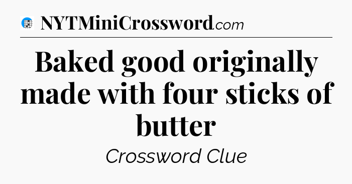 Baked good originally made with four sticks of butter Crossword Clue