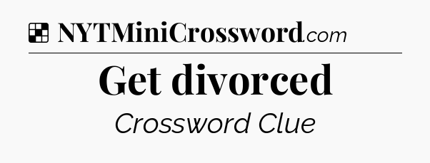 Solution: Get divorced - NYT Crossword