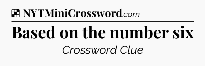 Solution: Based on the number six - NYT Crossword