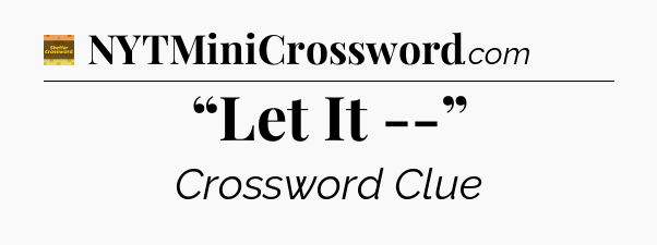 “Let It --” - Eugene Sheffer Crossword