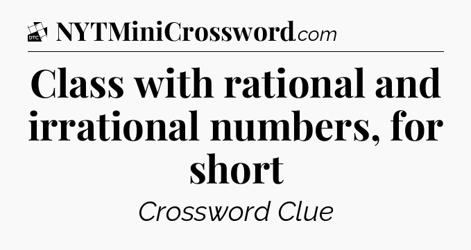 Class with rational and irrational numbers, for short - Daily Themed Classic Crossword