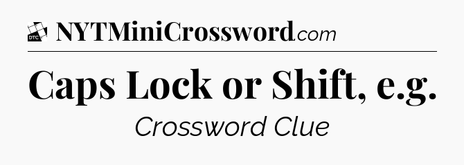 Caps Lock or Shift, e.g - Daily Themed Classic Crossword