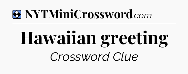 Solution: Hawaiian greeting - NYT Mini Crossword