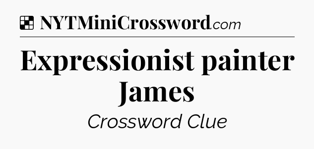 Solution: Expressionist painter James - NYT Crossword