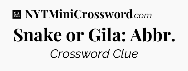 Snake or Gila: Abbr - LA Times Crossword