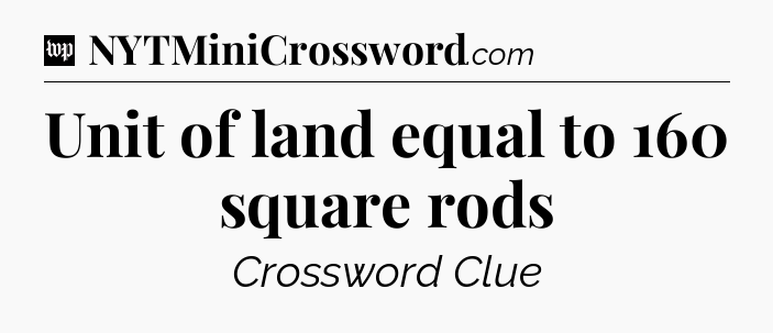 Unit of land equal to 160 square rods Crossword Clue