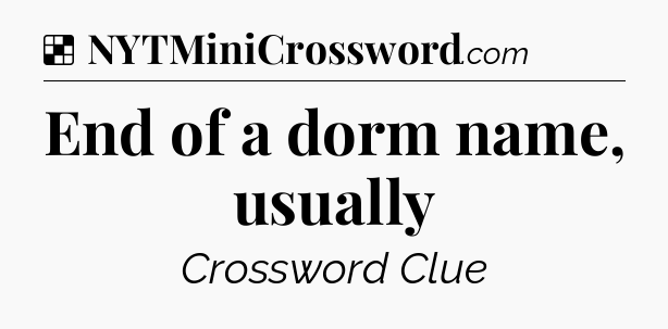 Solution: End of a dorm name, usually - NYT Crossword