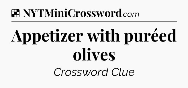 Solution: Appetizer with puréed olives - NYT Crossword