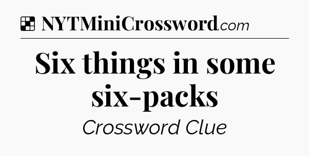 Solution: Six things in some six-packs - NYT Crossword