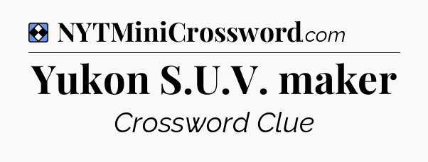 Solution: Yukon S.U.V. maker - NYT Mini Crossword