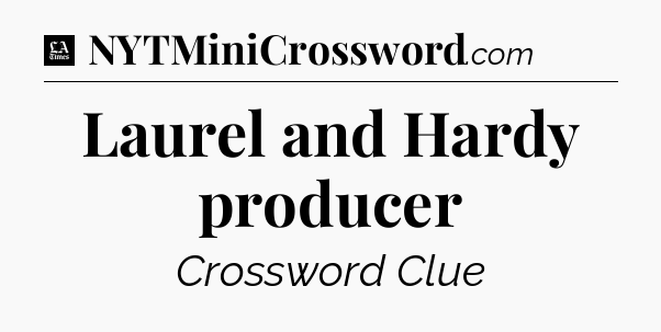 Laurel and Hardy producer - LA Times Crossword