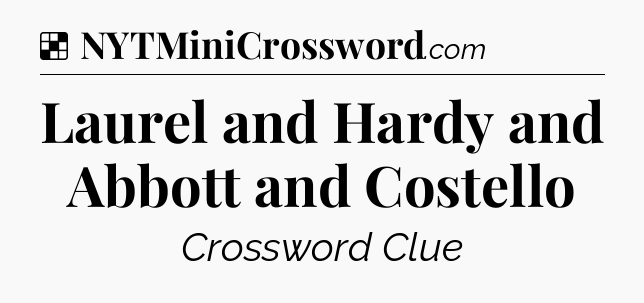 Solution: Laurel and Hardy and Abbott and Costello - NYT Crossword