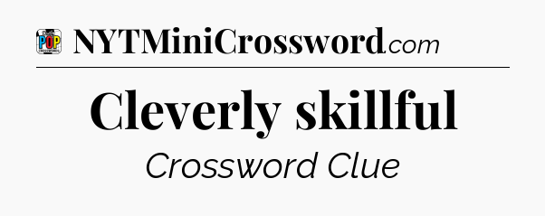 Cleverly skillful Crossword Clue