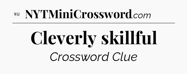 Cleverly skillful - WSJ Crossword