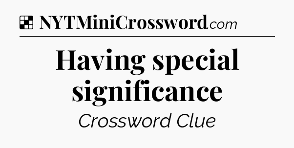 Solution: Having special significance - NYT Crossword