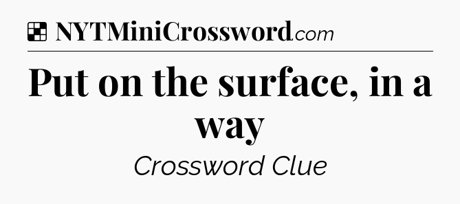 Solution: Put on the surface, in a way - NYT Crossword