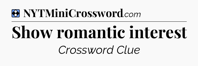 Solution: Show romantic interest - NYT Mini Crossword