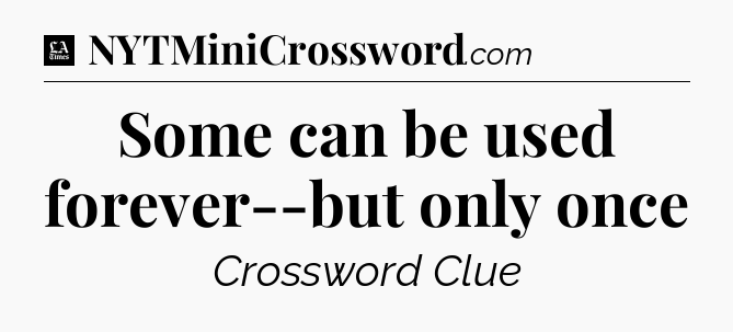 Some can be used forever--but only once - LA Times Crossword