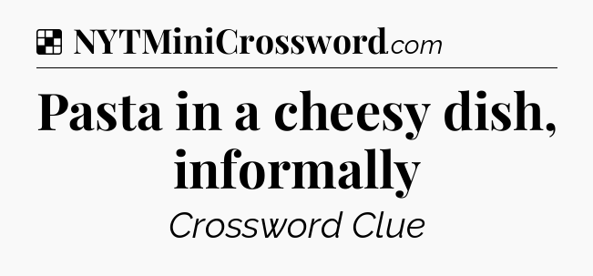 Solution: Pasta in a cheesy dish, informally - NYT Crossword